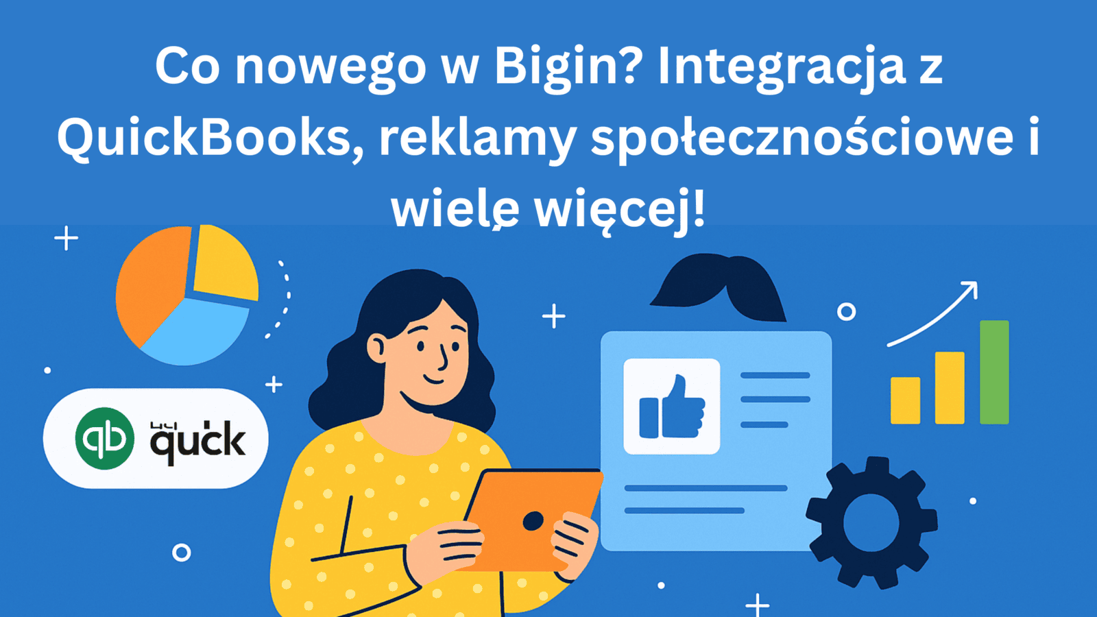 Co nowego w Bigin? Integracja z QuickBooks, reklamy społecznościowe i wiele więcej!